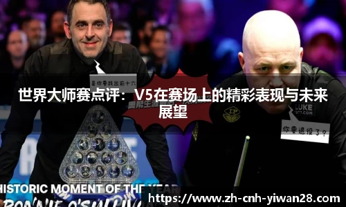 世界大师赛点评：V5在赛场上的精彩表现与未来展望