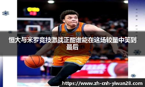 恒大与米罗竞技激战正酣谁能在这场较量中笑到最后